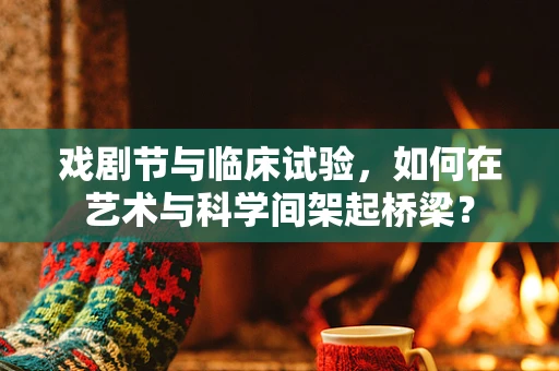 戏剧节与临床试验，如何在艺术与科学间架起桥梁？