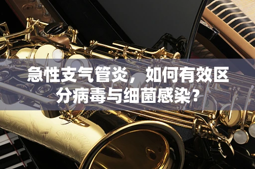 急性支气管炎，如何有效区分病毒与细菌感染？
