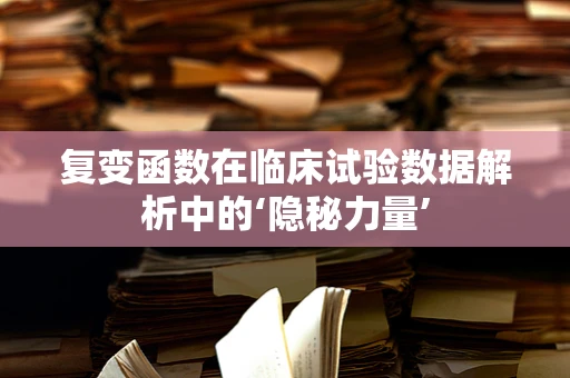 复变函数在临床试验数据解析中的‘隐秘力量’