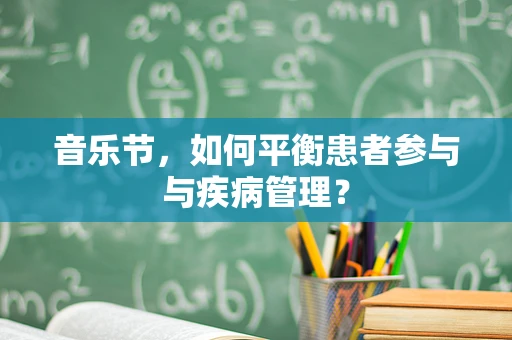 音乐节，如何平衡患者参与与疾病管理？