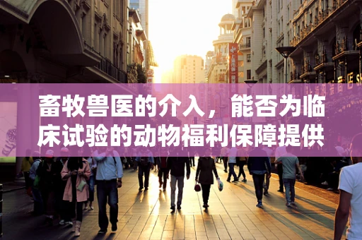畜牧兽医的介入，能否为临床试验的动物福利保障提供新思路？