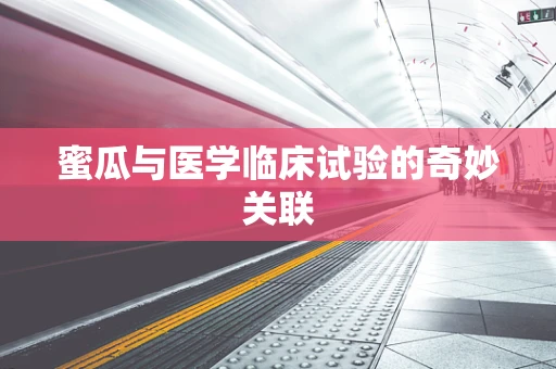 蜜瓜与医学临床试验的奇妙关联