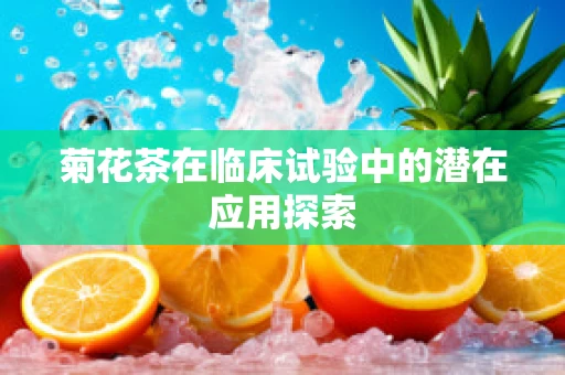 菊花茶在临床试验中的潜在应用探索