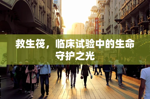 救生筏，临床试验中的生命守护之光