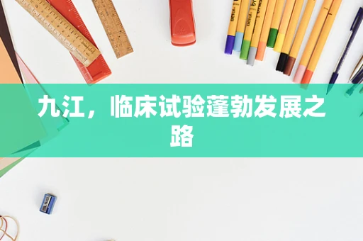 九江，临床试验蓬勃发展之路