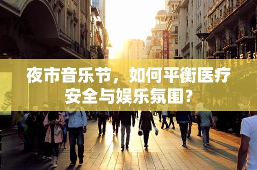夜市音乐节，如何平衡医疗安全与娱乐氛围？