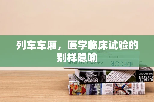 列车车厢，医学临床试验的别样隐喻