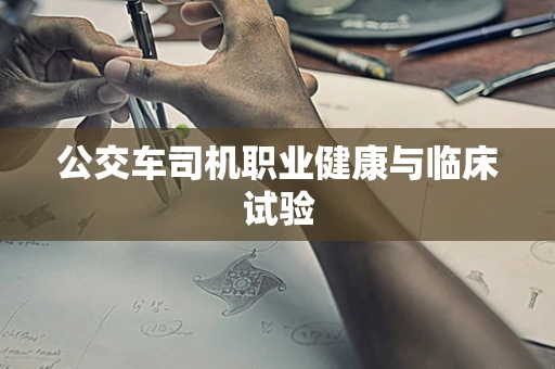 公交车司机职业健康与临床试验