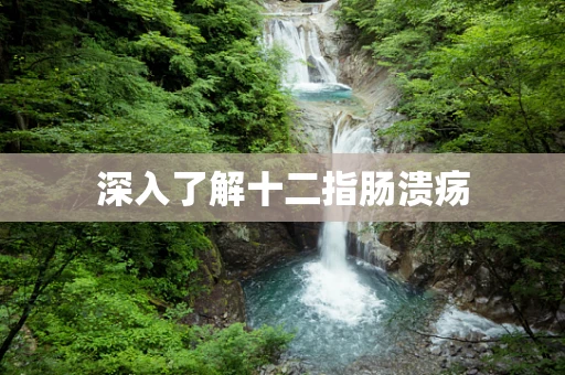 深入了解十二指肠溃疡