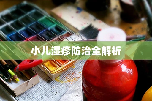 小儿湿疹防治全解析