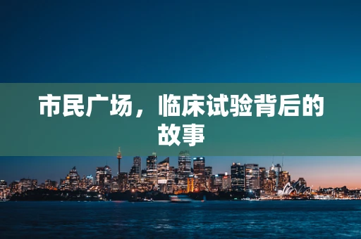 市民广场，临床试验背后的故事