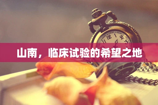山南，临床试验的希望之地