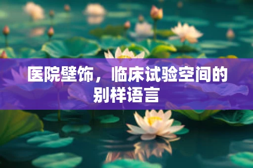 医院壁饰，临床试验空间的别样语言