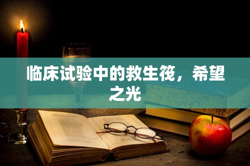 临床试验中的救生筏，希望之光