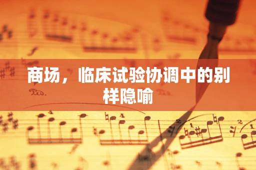 商场，临床试验协调中的别样隐喻