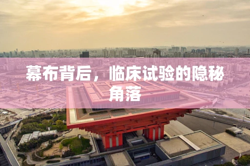 幕布背后，临床试验的隐秘角落