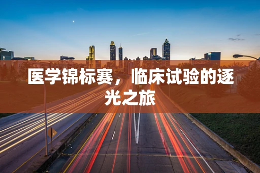 医学锦标赛，临床试验的逐光之旅