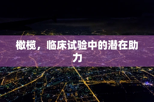 橄榄，临床试验中的潜在助力