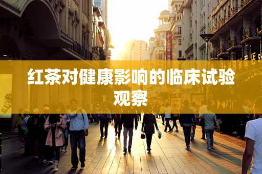 红茶对健康影响的临床试验观察