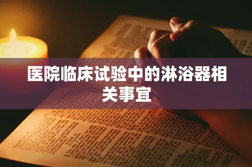 医院临床试验中的淋浴器相关事宜
