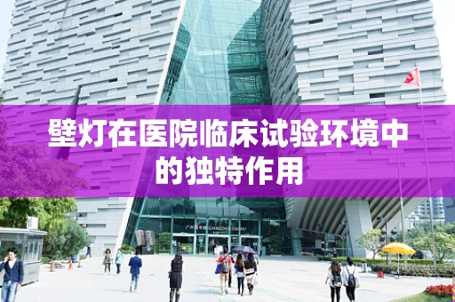 壁灯在医院临床试验环境中的独特作用