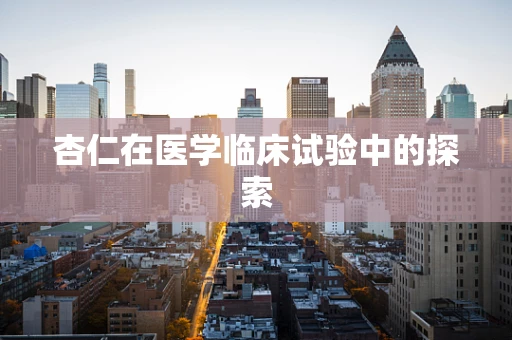 杏仁在医学临床试验中的探索