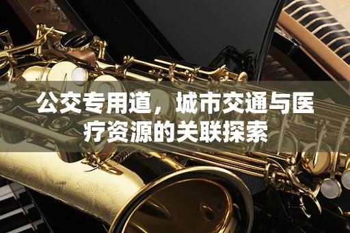 公交专用道，城市交通与医疗资源的关联探索