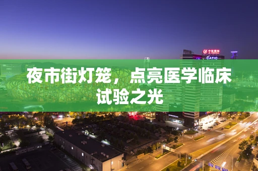 夜市街灯笼，点亮医学临床试验之光