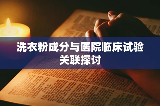 洗衣粉成分与医院临床试验关联探讨