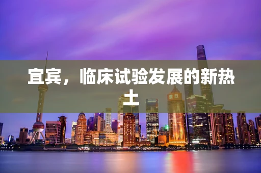 宜宾，临床试验发展的新热土