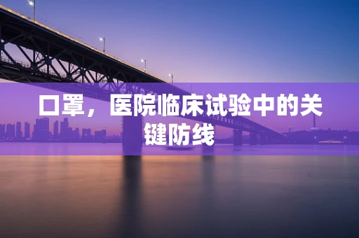 口罩，医院临床试验中的关键防线