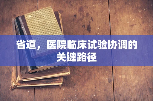 省道，医院临床试验协调的关键路径