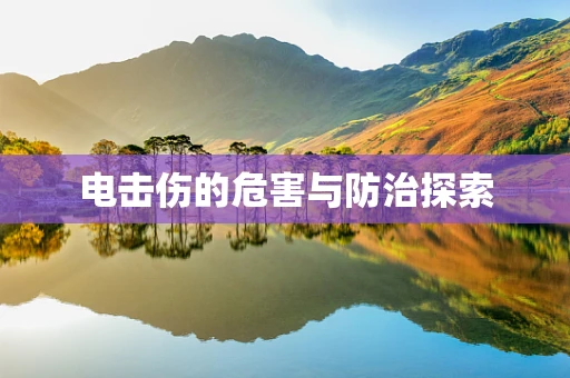 电击伤的危害与防治探索