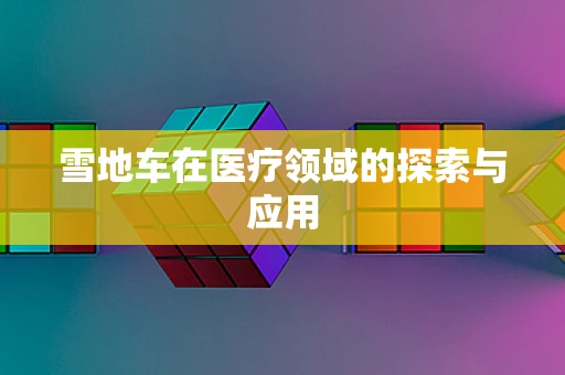 雪地车在医疗领域的探索与应用