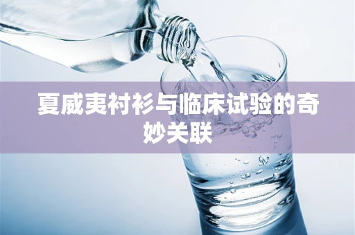 夏威夷衬衫与临床试验的奇妙关联