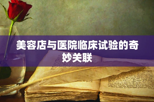 美容店与医院临床试验的奇妙关联
