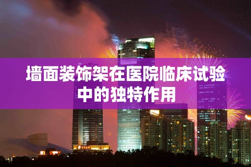 墙面装饰架在医院临床试验中的独特作用