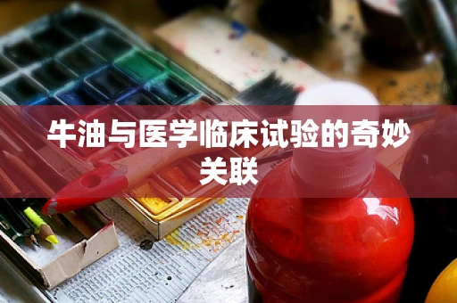 牛油与医学临床试验的奇妙关联