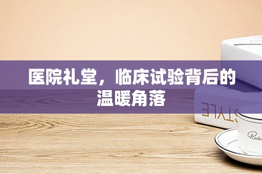 医院礼堂，临床试验背后的温暖角落