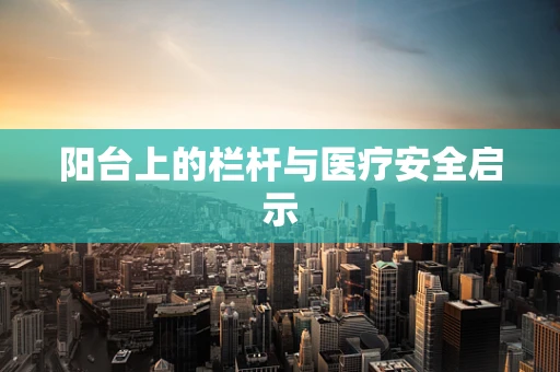 阳台上的栏杆与医疗安全启示