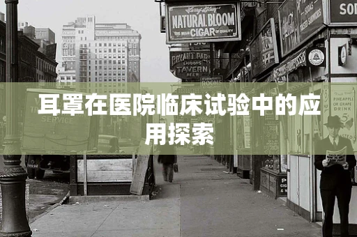 耳罩在医院临床试验中的应用探索
