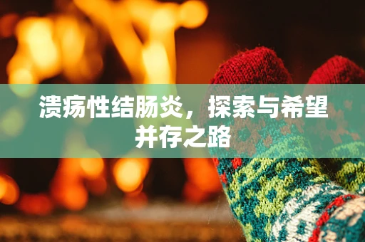 溃疡性结肠炎，探索与希望并存之路