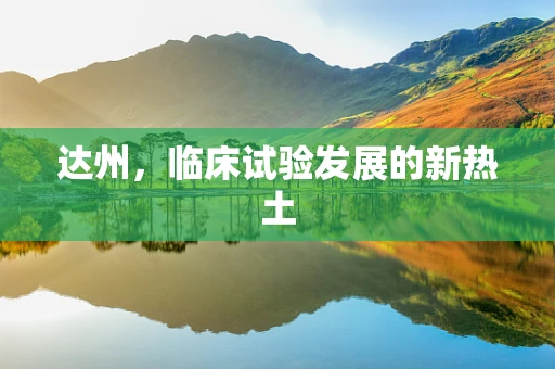 达州，临床试验发展的新热土