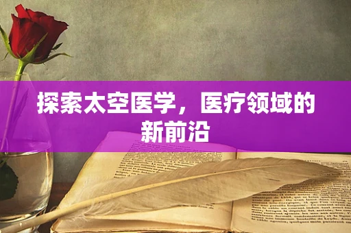 探索太空医学，医疗领域的新前沿