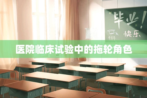 医院临床试验中的拖轮角色