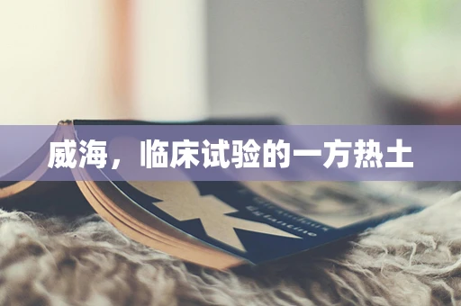 威海，临床试验的一方热土