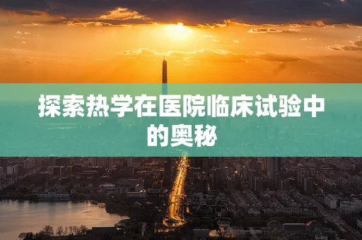 探索热学在医院临床试验中的奥秘