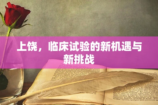 上饶，临床试验的新机遇与新挑战