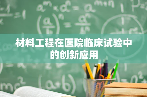 材料工程在医院临床试验中的创新应用