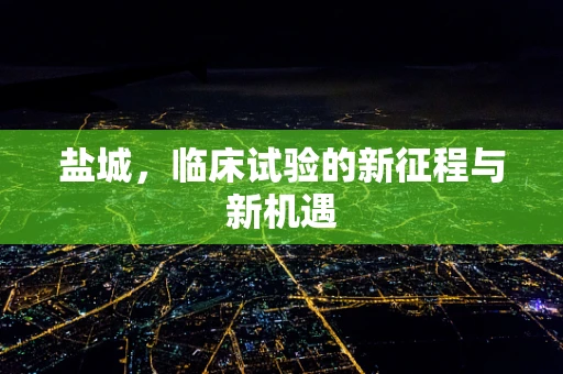盐城，临床试验的新征程与新机遇